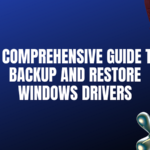 A Comprehensive Guide to Backup and Restore Windows Drivers