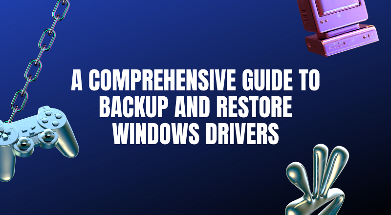 A Comprehensive Guide to Backup and Restore Windows Drivers