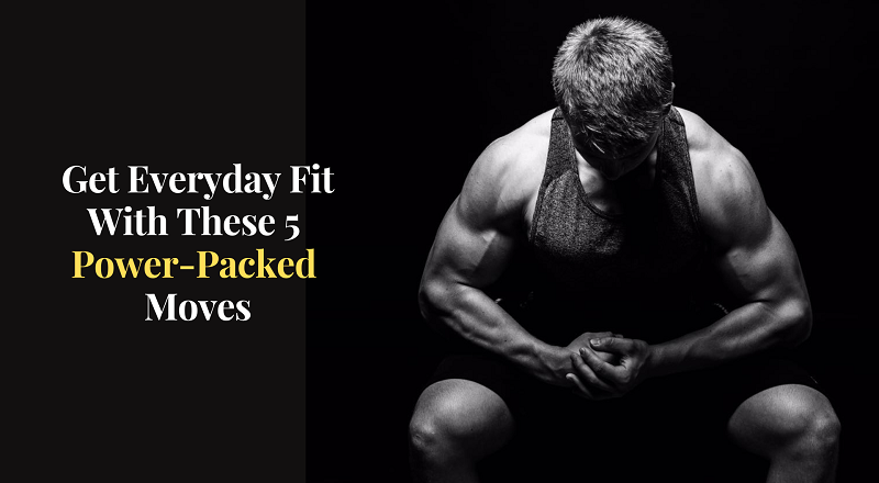 Get Everyday Fit With These 5 Power-Packed Moves: A Beginner’s Guide