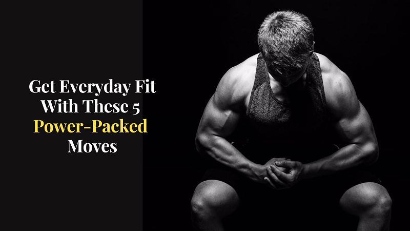 Get Everyday Fit With These 5 Power-Packed Moves: A Beginner’s Guide